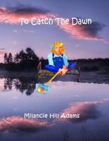 To Catch The Dawn