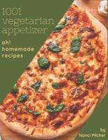 Oh! 1001 Homemade Vegetarian Appetizer Recipes