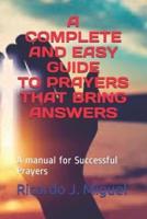 A Complete and Easy Guide to Prayers That Bring Answers