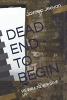 DEAD END - TO BEGIN: HE WILL NEVER GIVE UP