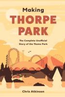 Making Thorpe Park: The Complete Unofficial Story of the Theme Park