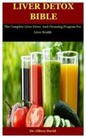 Liver Detox Bible: The Complete Liver Detox  And Cleansing Program For Liver Health