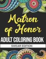 Matron Of Honor: Adult Coloring Book: Swear Edition: A Funny Matron Of Honor Gift