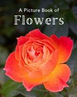 A Picture Book of Flowers  : A Beautiful Picture Book for Seniors With Alzheimer's or Dementia. A Great Gift for Elderly Parent and Grandparents