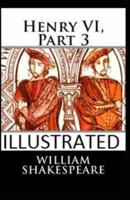 Henry VI, Part 3 Illustrated by William Shakespeare