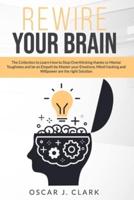 Rewire your Brain: The Collection to Learn How to Stop Overthinking thanks to Mental Toughness and be an Empath by Master your Emotions. Mind Hacking and Willpower are the right Solution.