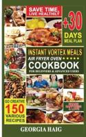 Instant Vortex Meals Air Fryer Oven Cookbook for Beginners & Advanced Users