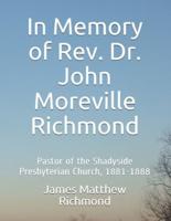 In Memory of Rev. Dr. John Moreville Richmond: Pastor of the Shadyside Presbyterian Church, 1881-1888