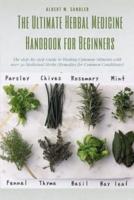 The Ultimate Herbal Medicine Handbook for Beginners: The step-by-step Guide to Healing Common Ailments with over 50 Medicinal Herbs (Remedies for Common Conditions).
