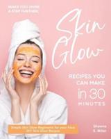 Make You Shine a Step Further; Skin Glow Recipes You Can Make in 30 Minutes