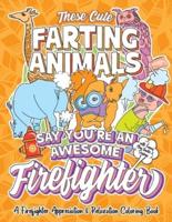 These Cute Farting Animals Say You're An Awesome Firefighter - A Firefighter Appreciation & Relaxation Coloring Book