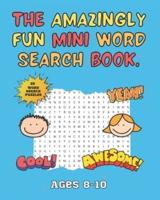 The Amazingly Fun Mini Word Search Book: Mini Word Search Book - Ideal for Home School or Travelling - Ages 8-10 - Activity Books For Kids.