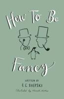 How To Be Fancy