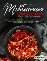 MEDITERRANEAN DIET COOKBOOK FOR BEGINNERS: A 28-Day Meal Plan of Quick, Easy Recipes That a Pro or a Novice Can Cook To Live a Healthier Life With Great Food That Won't Make You Think You're on a Diet