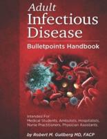 Adult Infectious Disease Bulletpoints Handbook: Intended For: Medical Students, Ambulists, Hospitalists, Nurse Practitioners, Physician Assistants