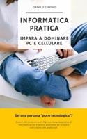 Informatica Pratica: Come dominare PC e cellulare