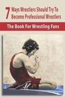 7 Ways Wrestlers Should Try To Become Professional Wrestlers