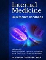 Internal Medicine   Bulletpoints Handbook: Intended For: Medical Students, Ambulists, Hospitalists, Nurse Practitioners, Physician Assistants