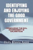 IDENTIFYING AND ENJOYING THE GOOD GOVERNMENT : HARBOURING THE EVIL GOVERNMENT IS CALAMITOUS