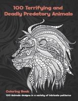 100 Terrifying and Deadly Predatory Animals - Coloring Book - 100 Animals Designs in a Variety of Intricate Patterns