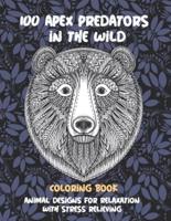 100 Apex Predators In The Wild - Coloring Book - Animal Designs for Relaxation With Stress Relieving