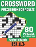 You Were Born In 1945: Crossword Puzzle Book For Adults: 80 Large Print Challenging Crossword Puzzles Book With Solutions For Adults Seniors Men Women & All Others Puzzles Fans Who Were Born In 1945
