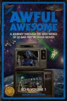 Awful Awesome: Sci-Fi Volume 1:  A journey Through So-Bad-It's-Good Sci-Fi Films