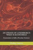 An Update of Luxemburg's 'What is Economics': Economics is Still a Peculiar Science