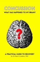 Concussion: What has happened to my brain?: A practical guide to recovery
