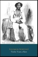 Twelve Years a Slave By Solomon Northup (A True Story, Biography & Autobiography) Annotated