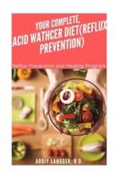 Your Complete, Acid Wathcer (Reflux Prevention)