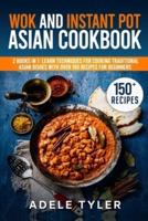 Wok And Instant Pot Asian Cookbook: 2 Books In 1: Learn Techniques For Cooking Traditional Asian Dishes With Over 150 Recipes For Beginners