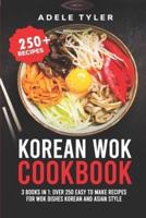 Korean Wok Cookbook: 3 Books In 1: Over 250 Easy To Make Recipes For Wok Dishes Korean And Asian Style