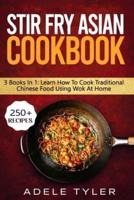 Stir Fry Asian Cookbook: 3 Books In 1: Master Wok Cooking Technique With Over 250 Recipes For Homemade Tasty Asian Food