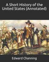 A Short History of the United States (Annotated)