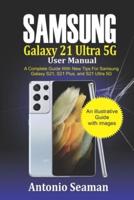 Samsung Galaxy S21 Ultra 5G User manual : A Complete Guide with New Tips for Samsung Galaxy S21, S21 Plus and S21 Ultra 5G