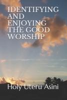 IDENTIFYING AND ENJOYING THE GOOD WORSHIP