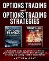 Options Trading and Options Trading Strategies : A Complete Guide to Learn how to Create your Passive Income with the Best Strategies to Investing and Making Profit in Stock Market