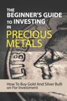 The Beginner's Guide To Investing In Precious Metals