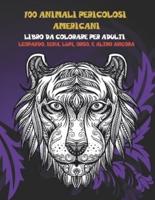 100 Animali Pericolosi Americani - Libro Da Colorare Per Adulti - Leopardo, Iena, Lupi, Orso, E Altro Ancora