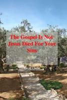 The Gospel Is Not Jesus Died For Your Sins