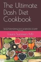 The Ultimate Dash Diet Cookbook: Over 50 Wholesome Recipes for Flavorful Low-Sodium Meals. The Complete Dash Diet Cooking Guide for Beginners to Lower Blood Pressure and Improve Your Health