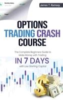 OPTIONS TRADING CRASH COURSE: The Beginners Guide to Make Money with Trading in 7 Days and Become a Successful Trader with Low Starting Capital Avoiding Common Mistakes to Get a Powerful Income