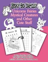 How to Draw Unicorns Fairies Mystical Creatures and Other Cute Stuff