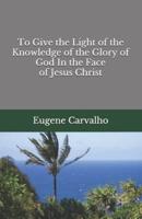 To Give the Light of the Knowledge of the Glory of God In the Face of Jesus Christ
