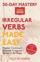 30-Day Mastery: Irregular Verbs Made Easy : Master Common Spanish Irregular Verbs in 30 Days
