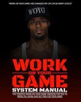 Work On Your Game System Manual: The Codified Work On Your Game Process For You To Work On, Show, And Get Paid For Your Game