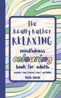 The Really Rather Relaxing Mindfulness Colouring Book for Adults. Pocket Size/ Travel Size/ Portable : 50 Single-Sided Hand Drawn Designs to Colour.