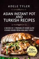 Asian Instant Pot And Turkish Recipes: 2 Books In 1: Prepare At Home Slow Cooked Dishes From Asia And Turkey