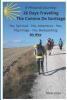 A Personal Journey: 26 Days Traveling The Camino De Santiago: Spiritual, Adventurous, Pilgrimage, and Backpacking - My Way